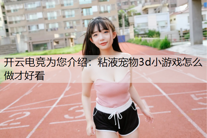 粘液宠物3d小游戏怎么做才好看